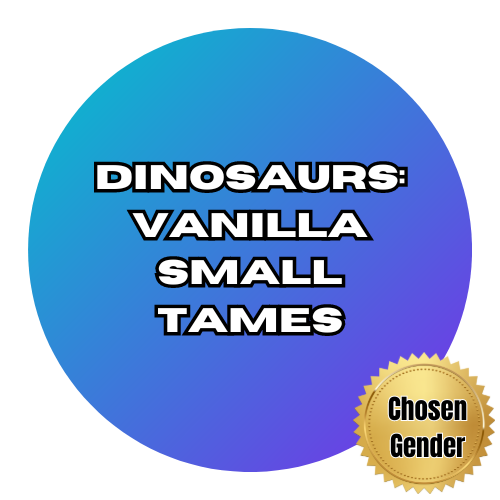 Dinosaurs: Vanilla Small Tames - Chosen Gender